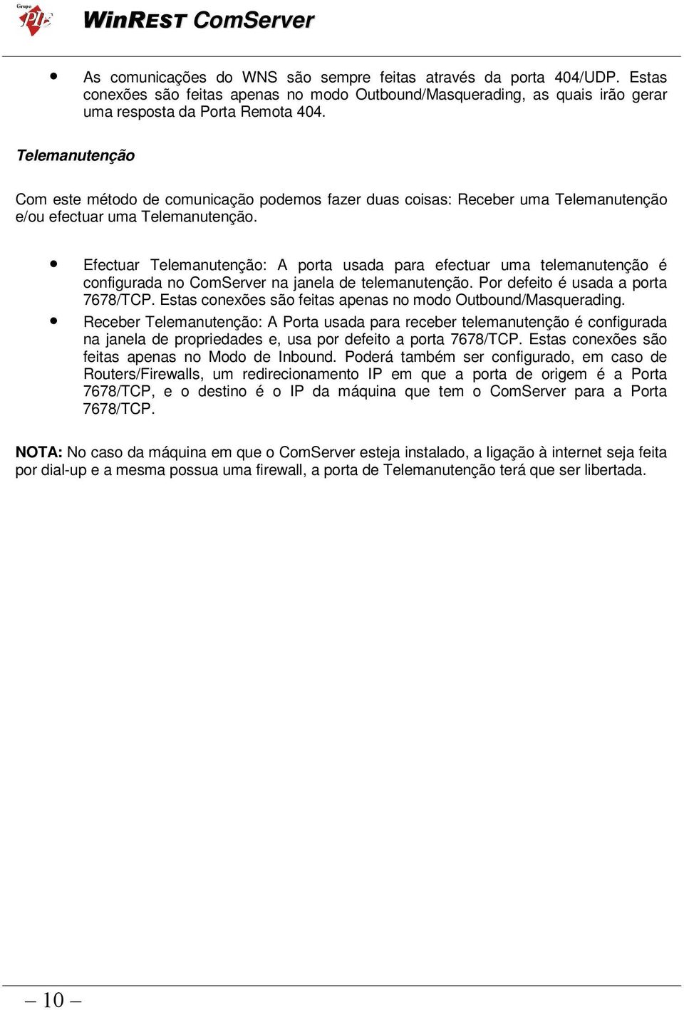 Efectuar Telemanutenção: A porta usada para efectuar uma telemanutenção é configurada no ComServer na janela de telemanutenção. Por defeito é usada a porta 7678/TCP.