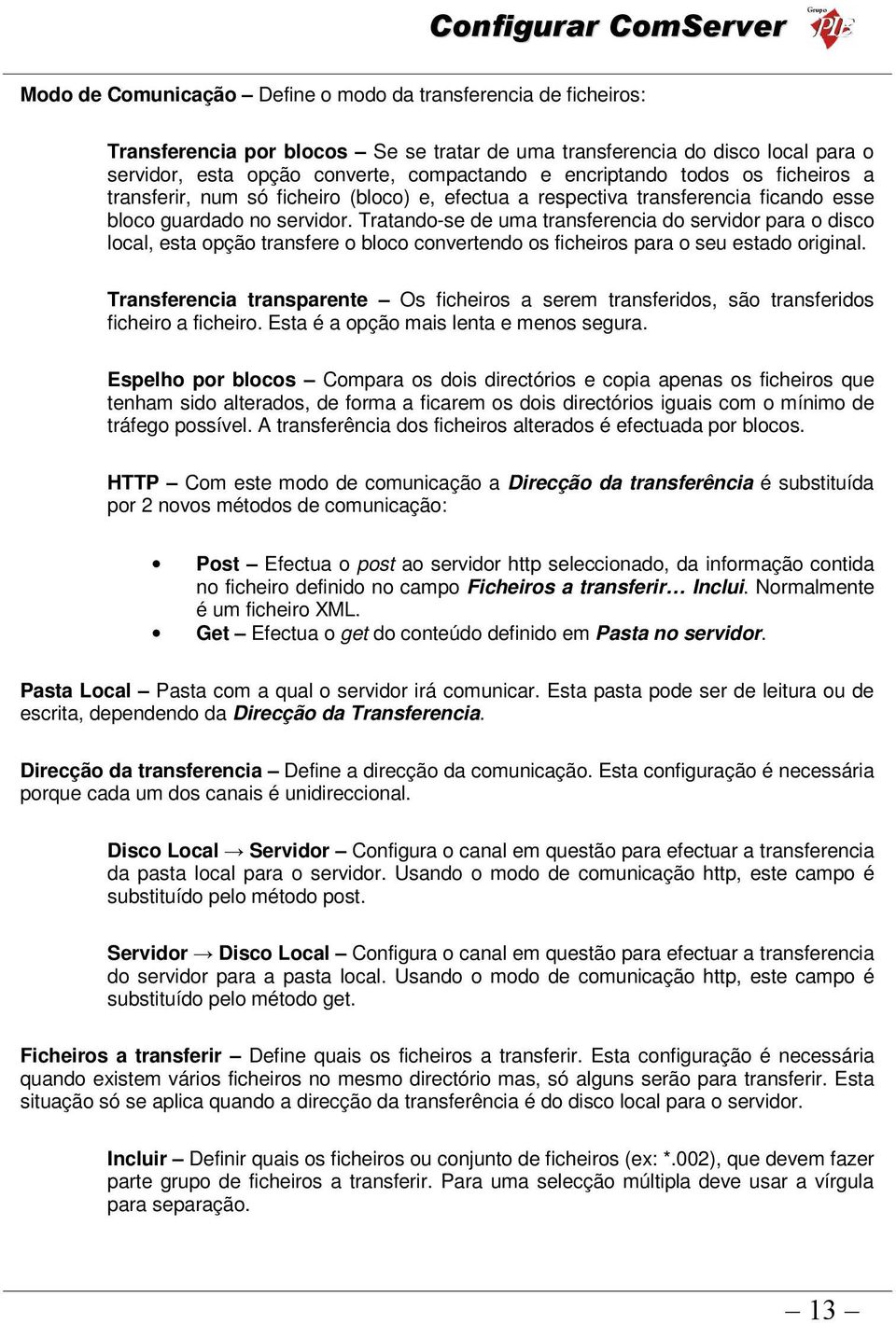 Tratando-se de uma transferencia do servidor para o disco local, esta opção transfere o bloco convertendo os ficheiros para o seu estado original.