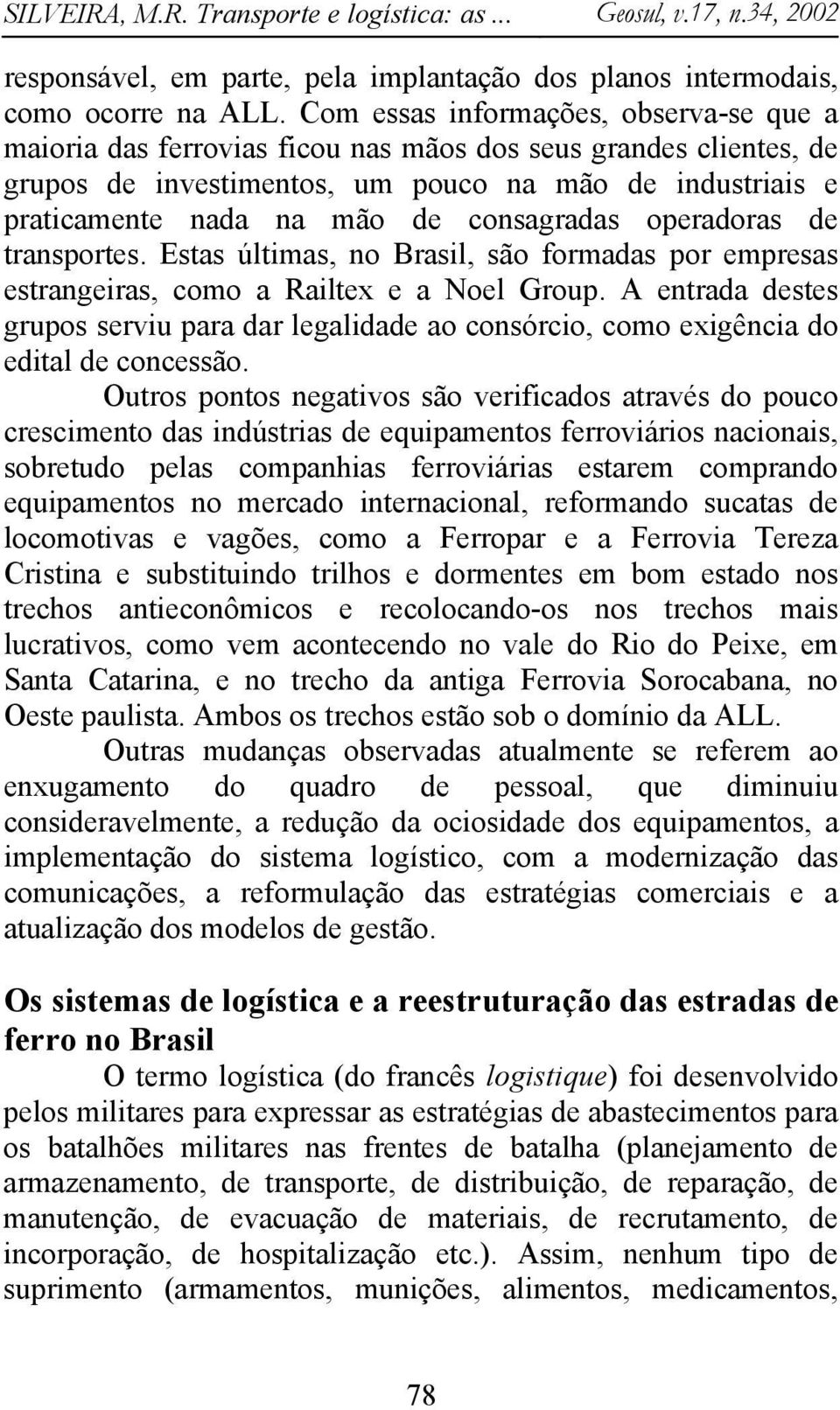 consagradas operadoras de transportes. Estas últimas, no Brasil, são formadas por empresas estrangeiras, como a Railtex e a Noel Group.