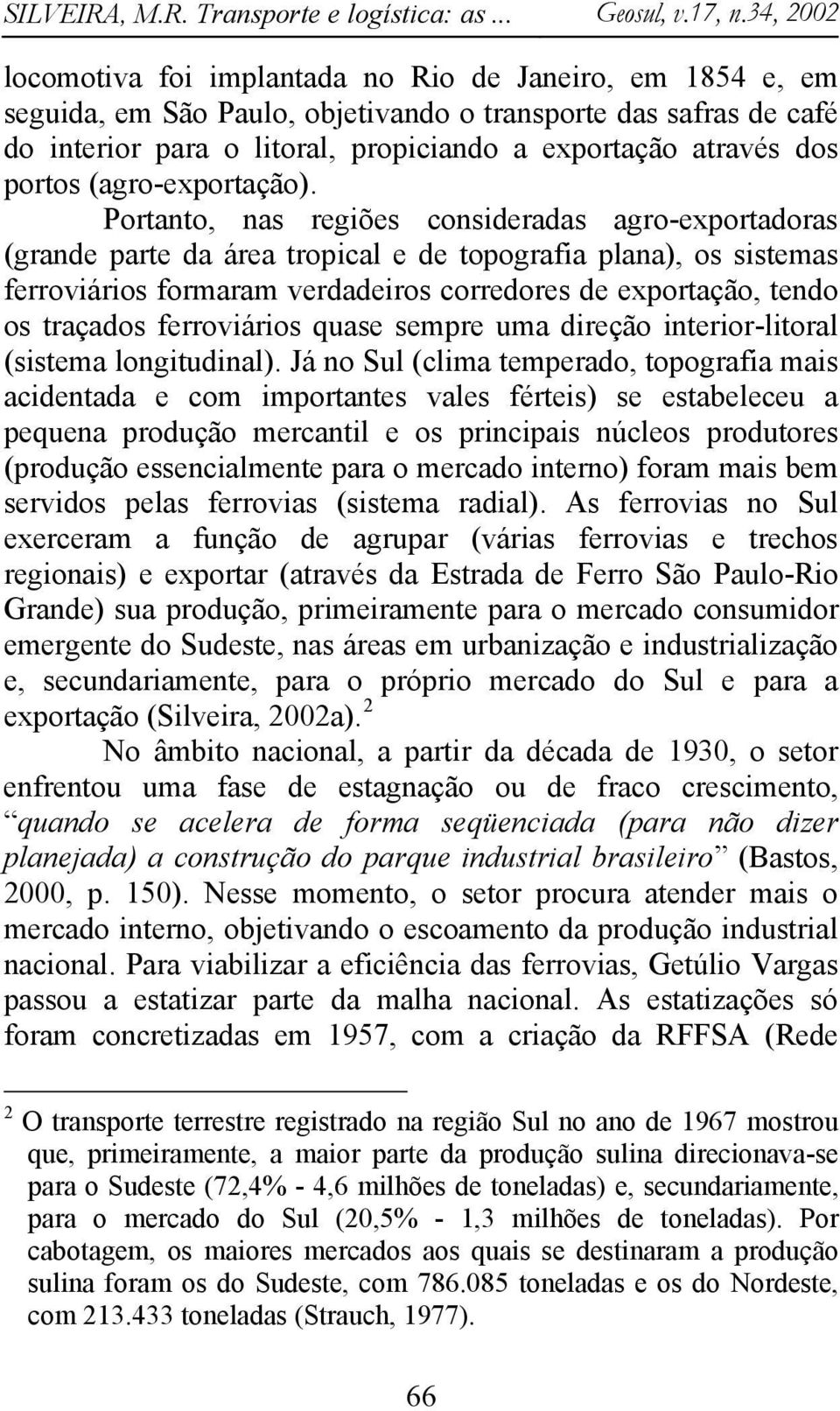 Portanto, nas regiões consideradas agro-exportadoras (grande parte da área tropical e de topografia plana), os sistemas ferroviários formaram verdadeiros corredores de exportação, tendo os traçados