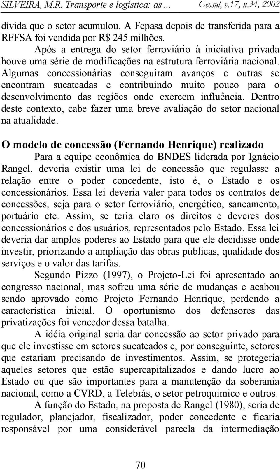 Algumas concessionárias conseguiram avanços e outras se encontram sucateadas e contribuindo muito pouco para o desenvolvimento das regiões onde exercem influência.