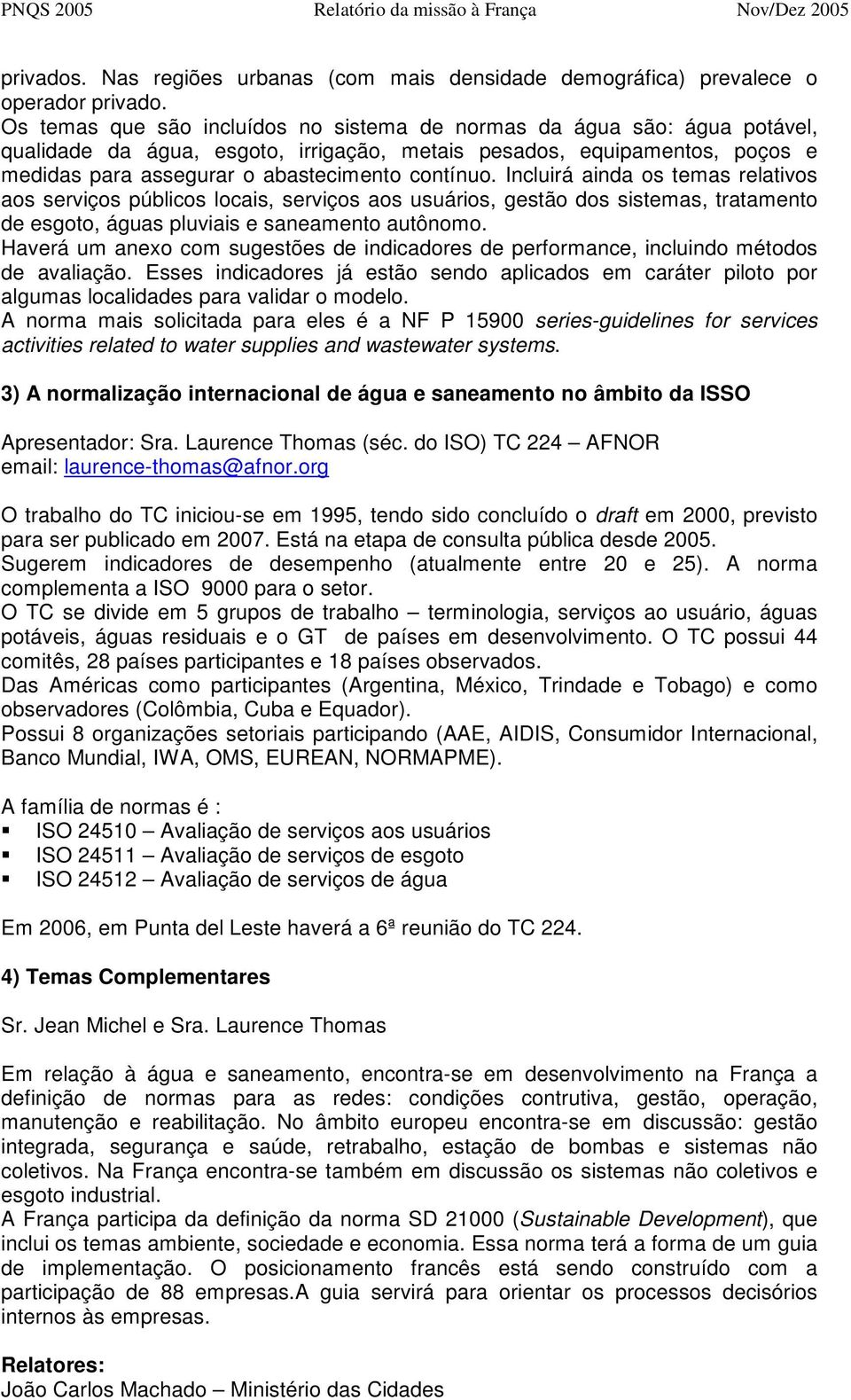 Incluirá ainda os temas relativos aos serviços públicos locais, serviços aos usuários, gestão dos sistemas, tratamento de esgoto, águas pluviais e saneamento autônomo.