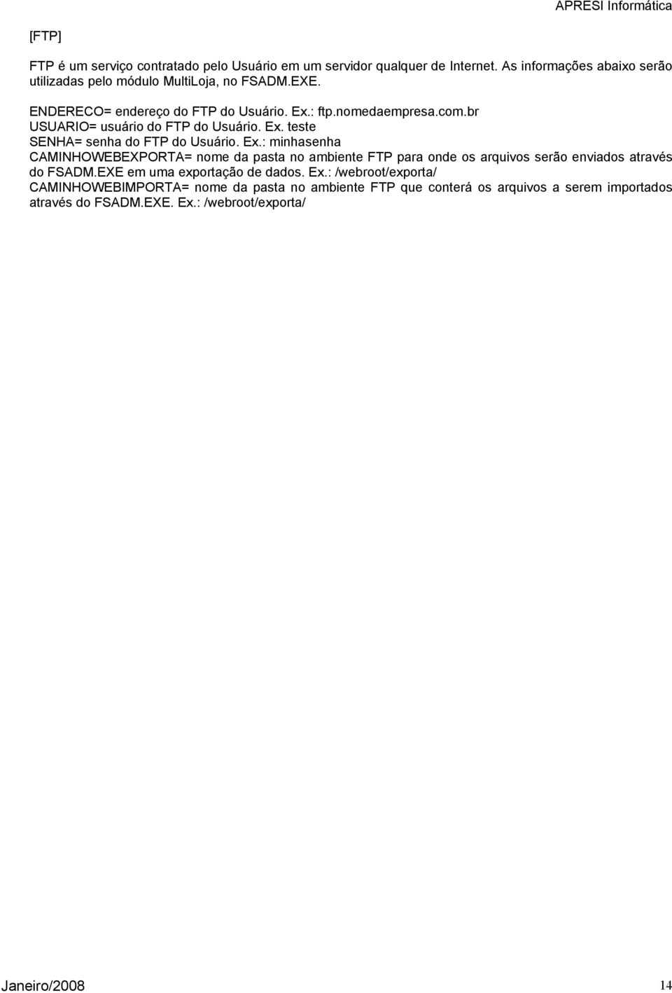 : ftp.nomedaempresa.com.br USUARIO= usuário do FTP do Usuário. Ex.