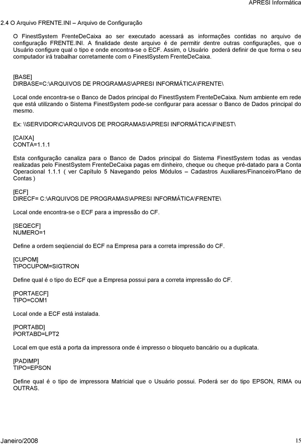 [BASE] DIRBASE=C:\ARQUIVOS DE PROGRAMAS\APRESI INFORMÁTICA\FRENTE\ Local onde encontra-se o Banco de Dados principal do FinestSystem FrenteDeCaixa.