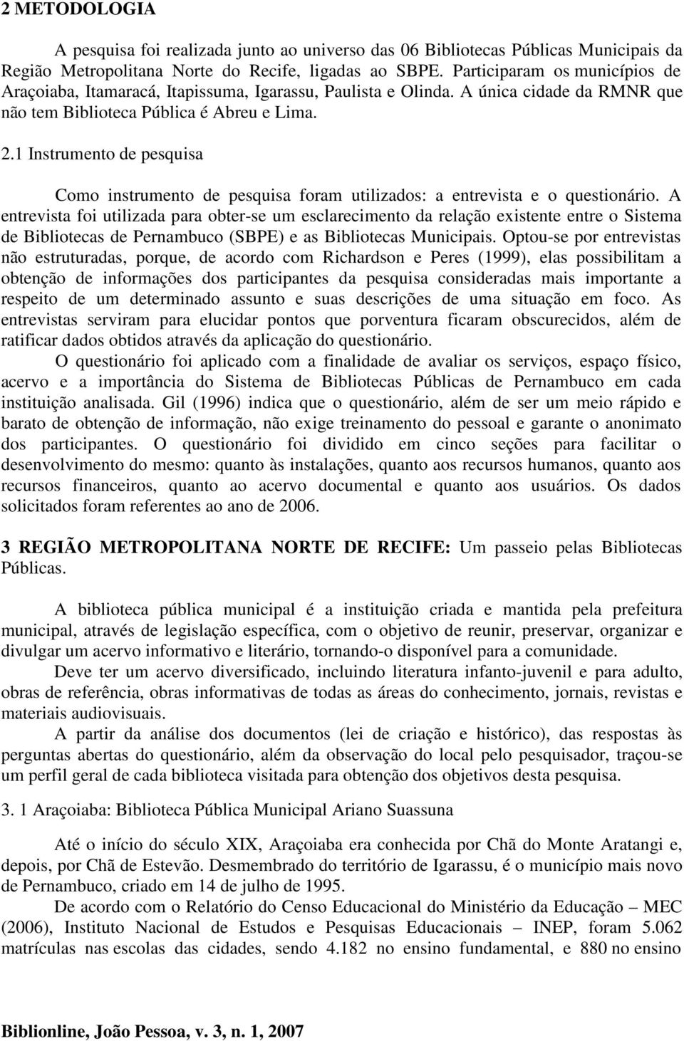 1 Instrumento de pesquisa Como instrumento de pesquisa foram utilizados: a entrevista e o questionário.