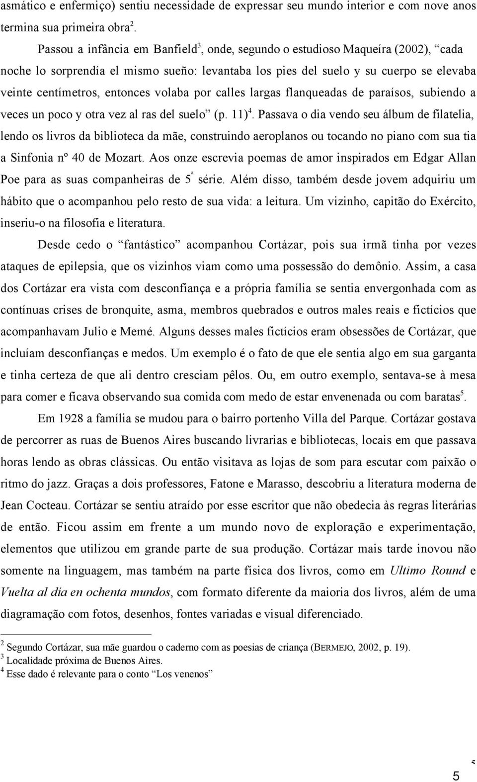 volaba por calles largas flanqueadas de paraísos, subiendo a veces un poco y otra vez al ras del suelo (p. 11) 4.