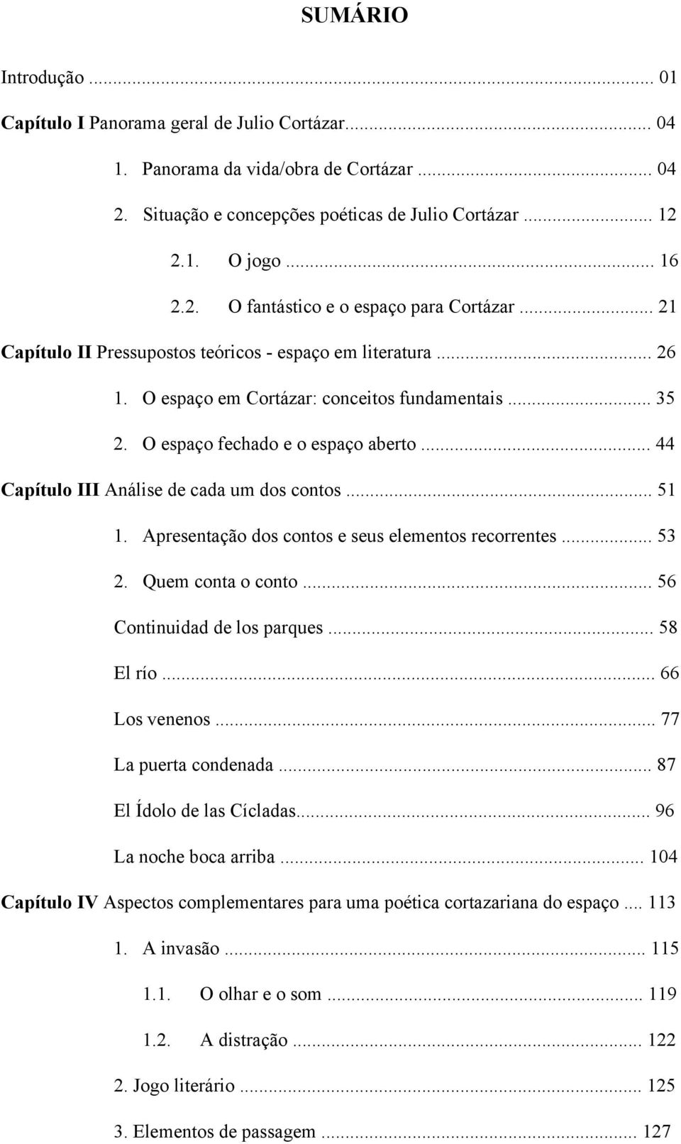 .. 44 Capítulo III Análise de cada um dos contos... 51 1. Apresentação dos contos e seus elementos recorrentes... 53 2. Quem conta o conto... 56 Continuidad de los parques... 58 El río.