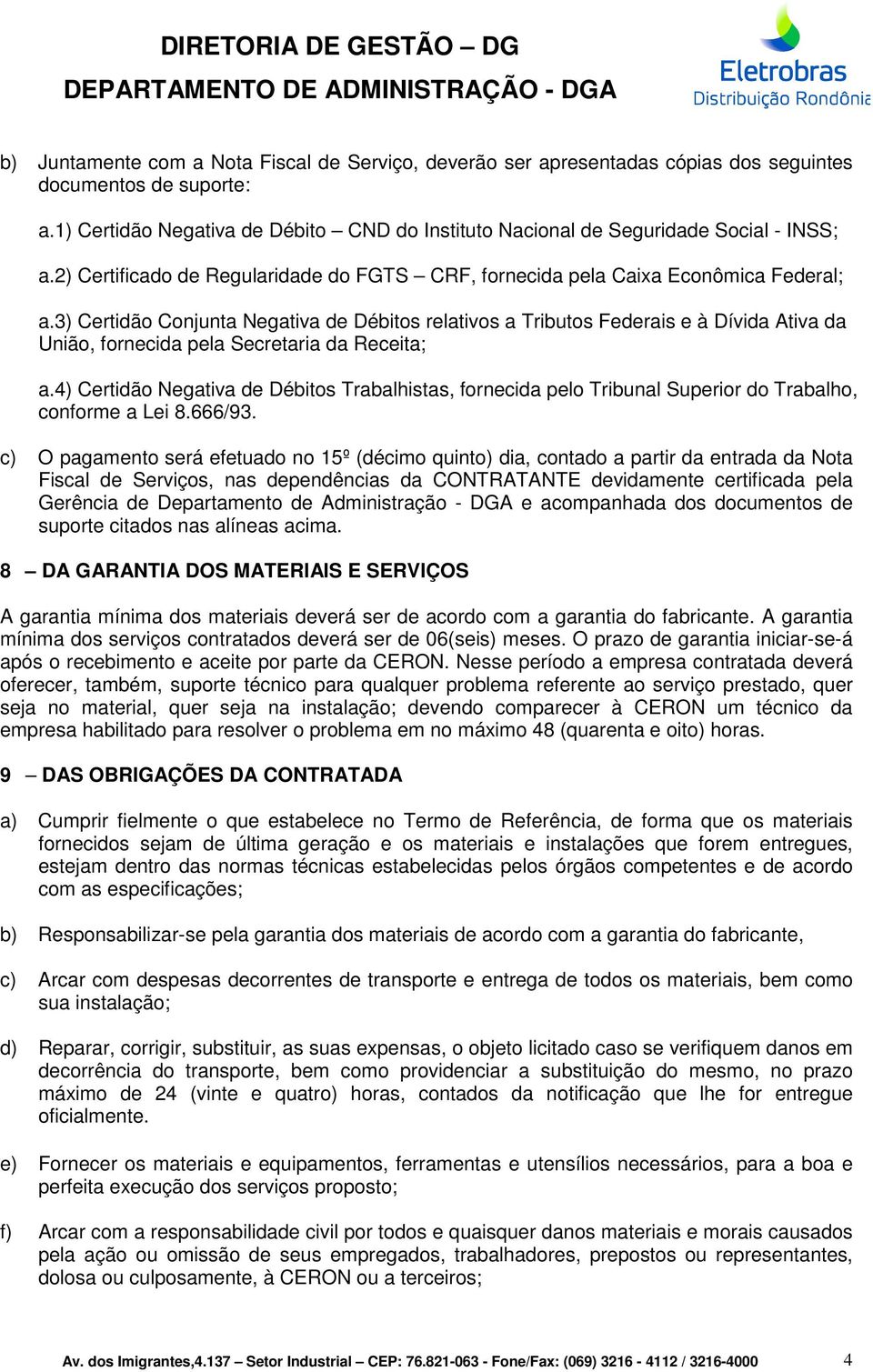 3) Certidão Conjunta Negativa de Débitos relativos a Tributos Federais e à Dívida Ativa da União, fornecida pela Secretaria da Receita; a.