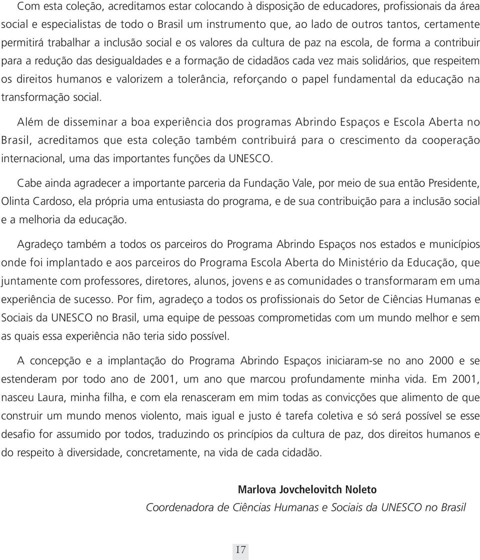 os direitos humanos e valorizem a tolerância, reforçando o papel fundamental da educação na transformação social.