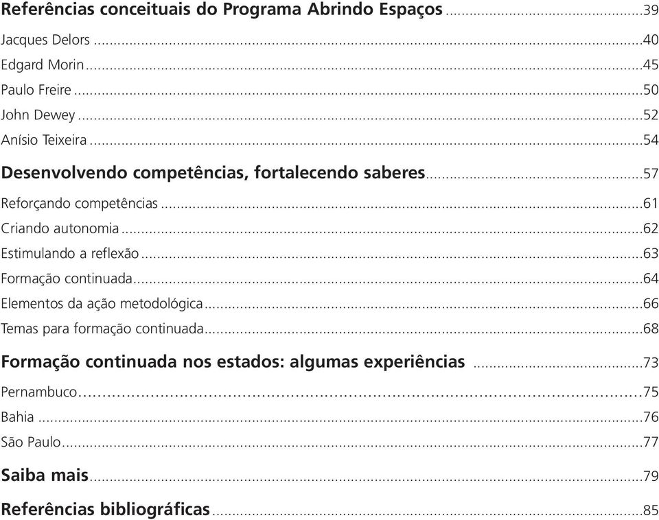 ..62 Estimulando a reflexão...63 Formação continuada...64 Elementos da ação metodológica...66 Temas para formação continuada.