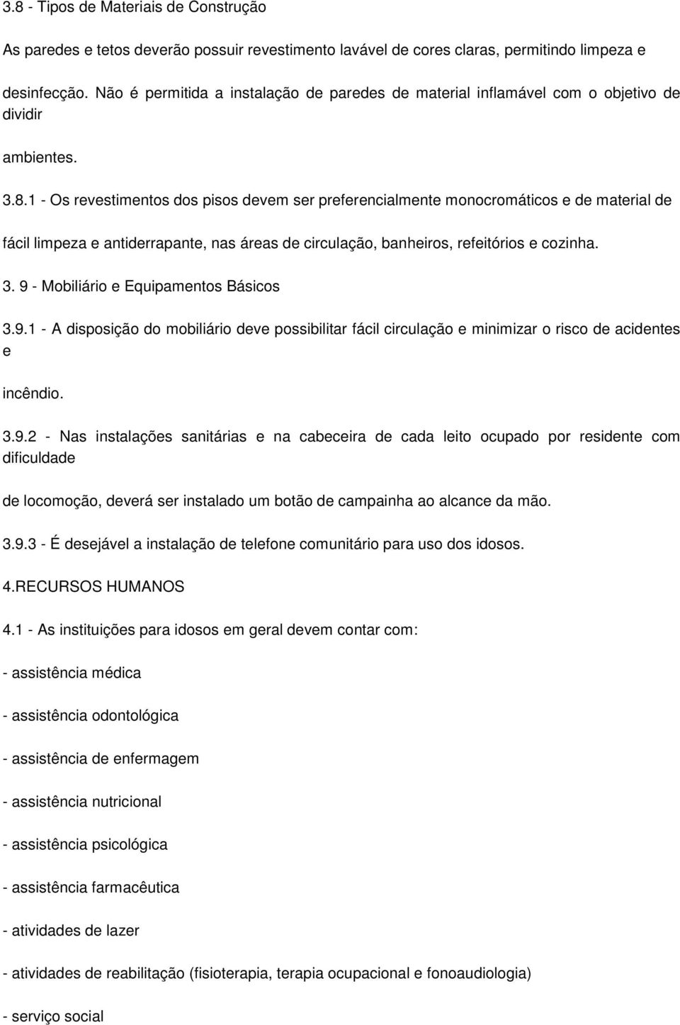 1 - Os revestimentos dos pisos devem ser preferencialmente monocromáticos e de material de fácil limpeza e antiderrapante, nas áreas de circulação, banheiros, refeitórios e cozinha. 3.