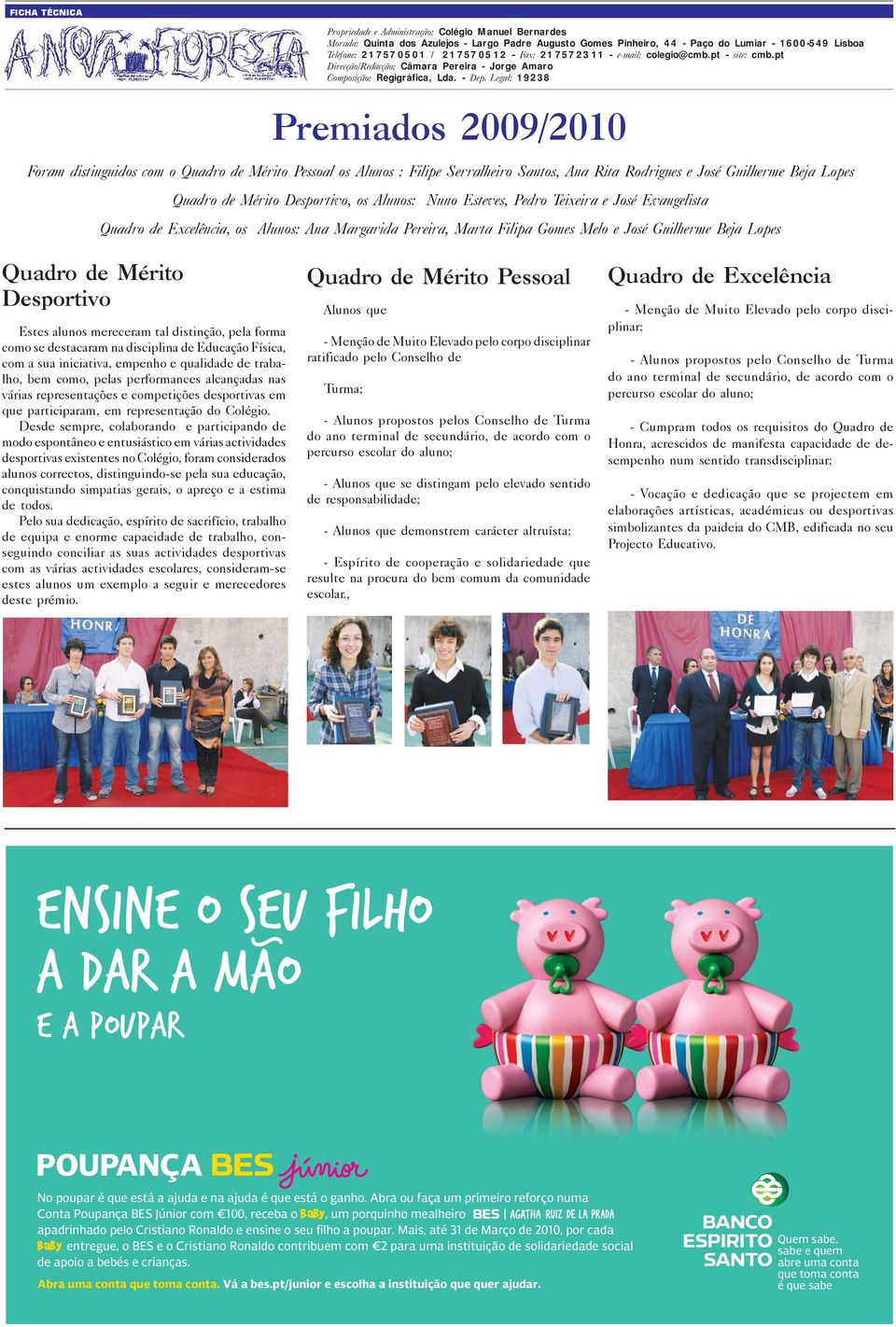 Legal: 19238 Premiados 2009/2010 Foram distinguidos com o Quadro de Mérito Pessoal os Alunos : Filipe Serralheiro Santos, Ana Rita Rodrigues e José Guilherme Beja Lopes Quadro de Mérito Desportivo,