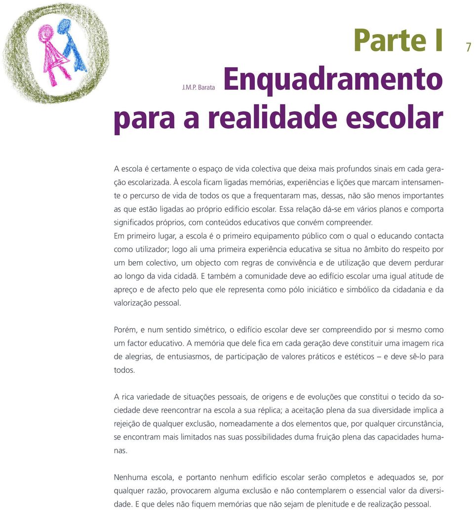 edifício escolar. Essa relação dá-se em vários planos e comporta significados próprios, com conteúdos educativos que convém compreender.