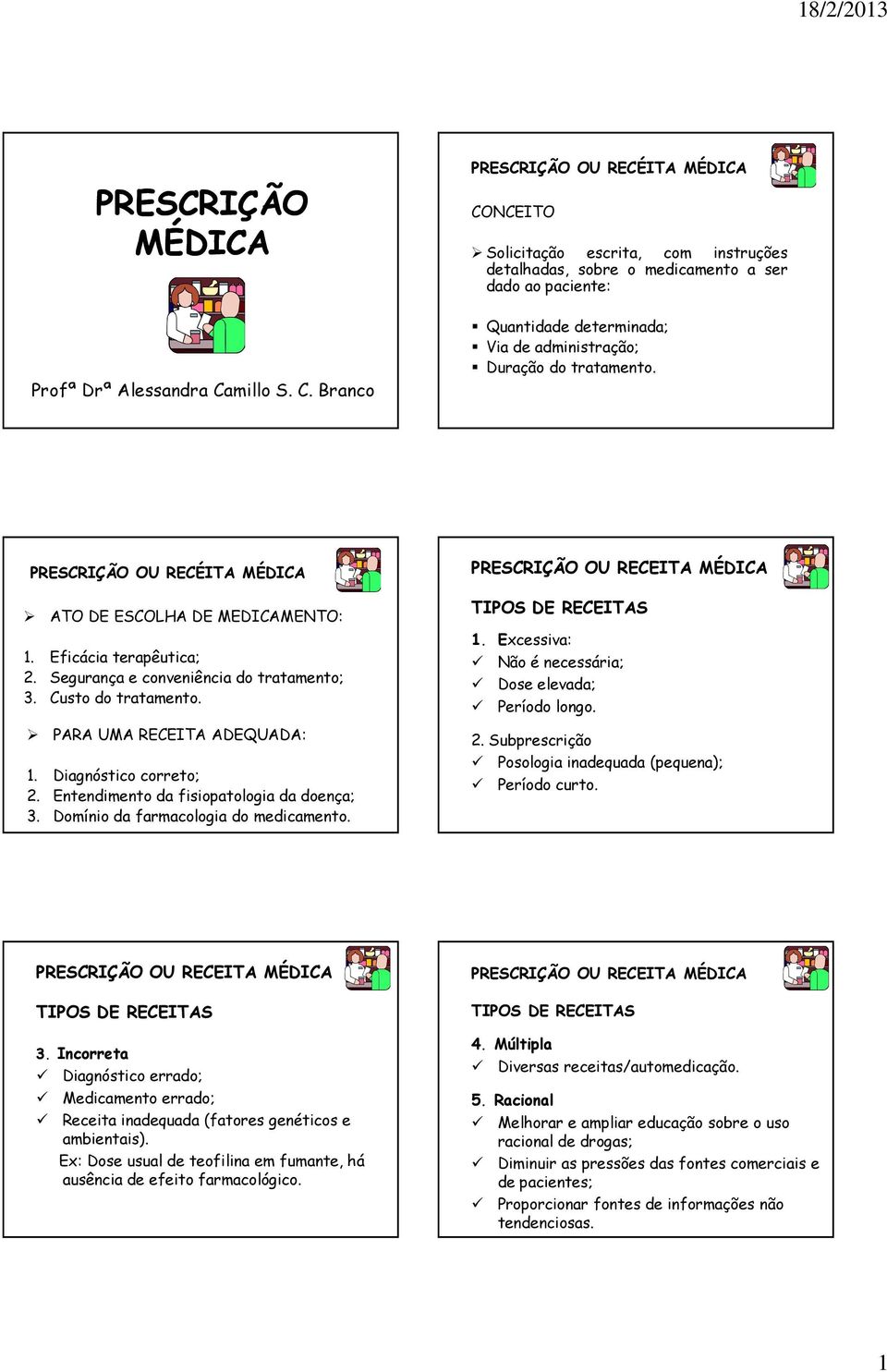 Branco PRESCRIÇÃO OU RECÉITA MÉDICA CONCEITO Solicitação escrita, com instruções detalhadas, sobre o medicamento a ser dado ao paciente: Quantidade determinada; Via de administração; Duração do