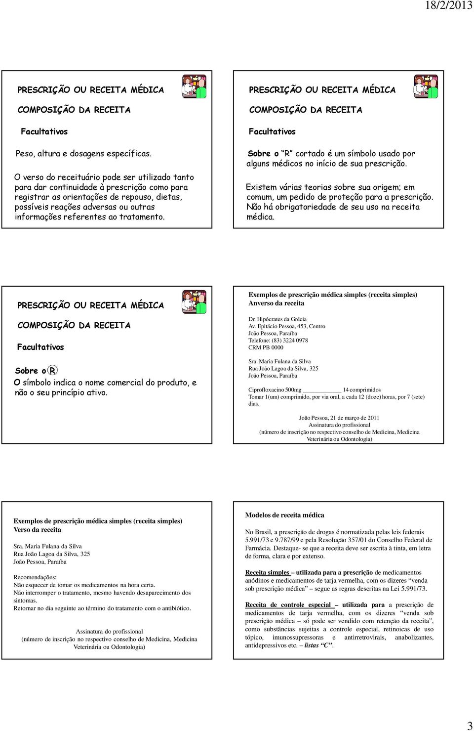 ao tratamento. Sobre o R cortado é um símbolo usado por alguns médicos no início de sua prescrição. Existem várias teorias sobre sua origem; em comum, um pedido de proteção para a prescrição.