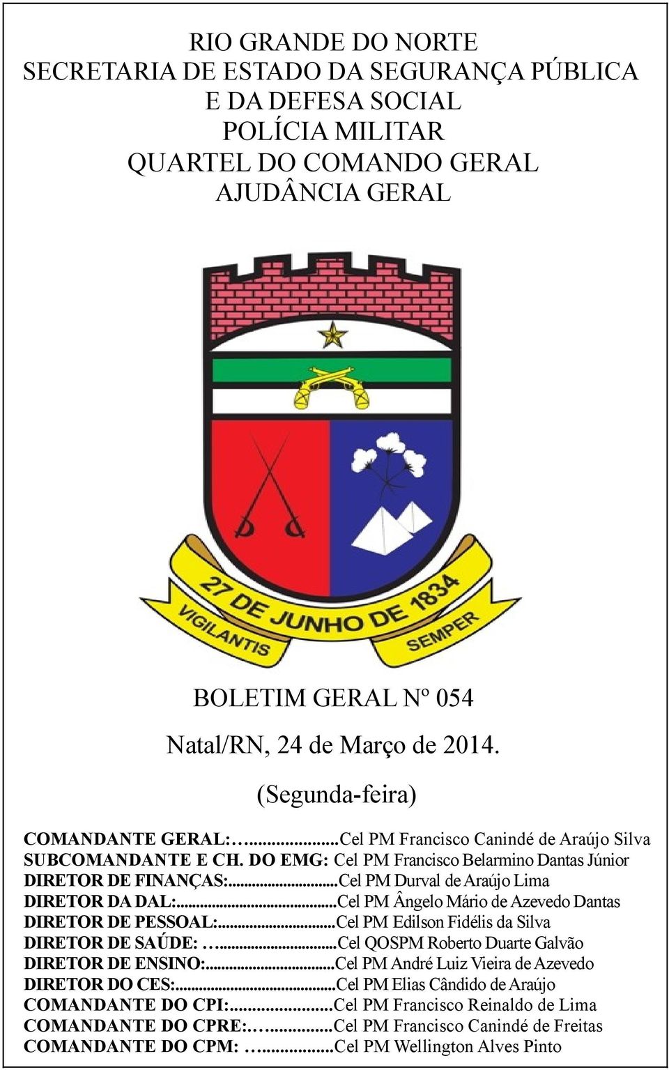 ..Cel PM Durval de Araújo Lima DIRETOR DA DAL:...Cel PM Ângelo Mário de Azevedo Dantas DIRETOR DE PESSOAL:...Cel PM Edilson Fidélis da Silva DIRETOR DE SAÚDE:.