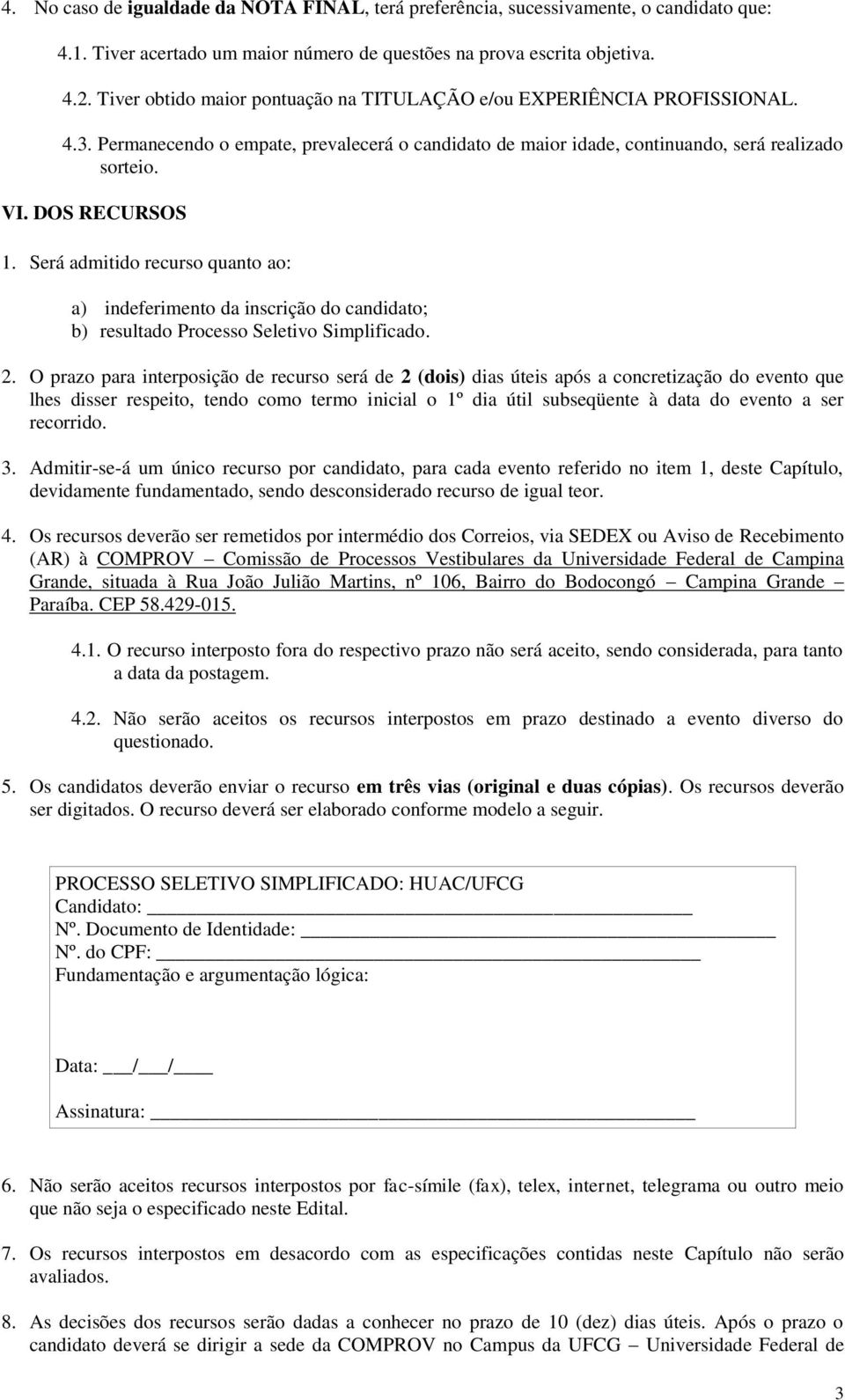 Será admitido recurso quanto ao: a) indeferimento da inscrição do candidato; b) resultado Processo Seletivo Simplificado. 2.