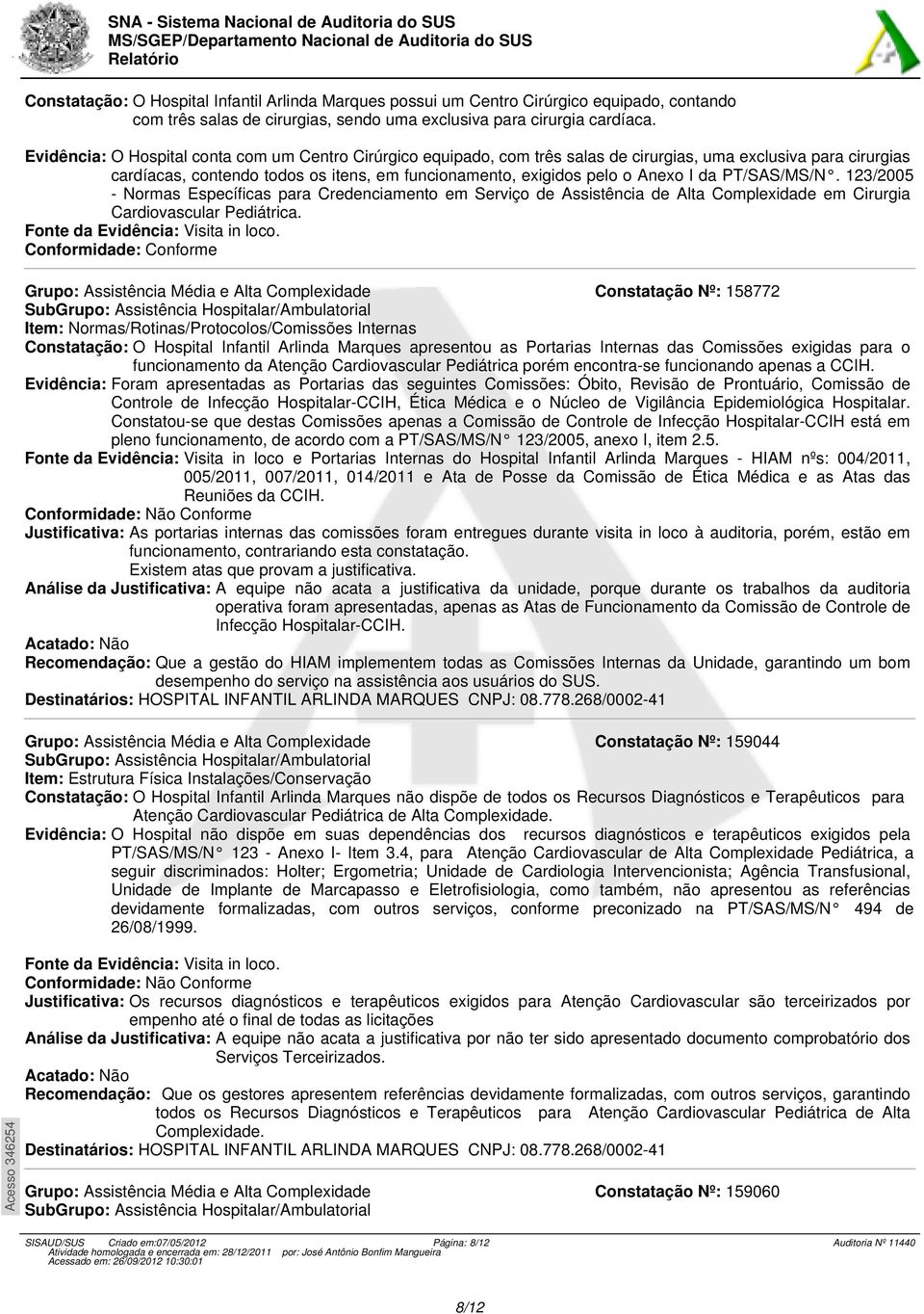 Evidência: O Hospital conta com um Centro Cirúrgico equipado, com três salas de cirurgias, uma exclusiva para cirurgias cardíacas, contendo todos os itens, em funcionamento, exigidos pelo o Anexo I