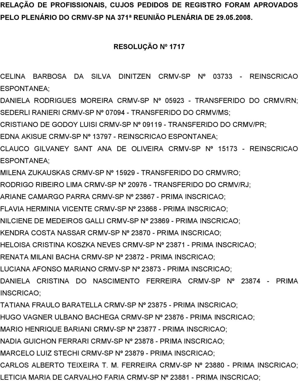 TRANSFERIDO DO CRMV/MS; CRISTIANO DE GODOY LUISI CRMV-SP Nº 09119 - TRANSFERIDO DO CRMV/PR; EDNA AKISUE CRMV-SP Nº 13797 - REINSCRICAO ESPONTANEA; CLAUCO GILVANEY SANT ANA DE OLIVEIRA CRMV-SP Nº