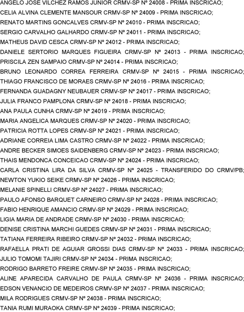 SAMPAIO CRMV-SP Nº 24014 - PRIMA INSCRICAO; BRUNO LEONARDO CORREA FERREIRA CRMV-SP Nº 24015 - PRIMA INSCRICAO; THIAGO FRANCISCO DE MORAES CRMV-SP Nº 24016 - PRIMA INSCRICAO; FERNANDA GUADAGNY