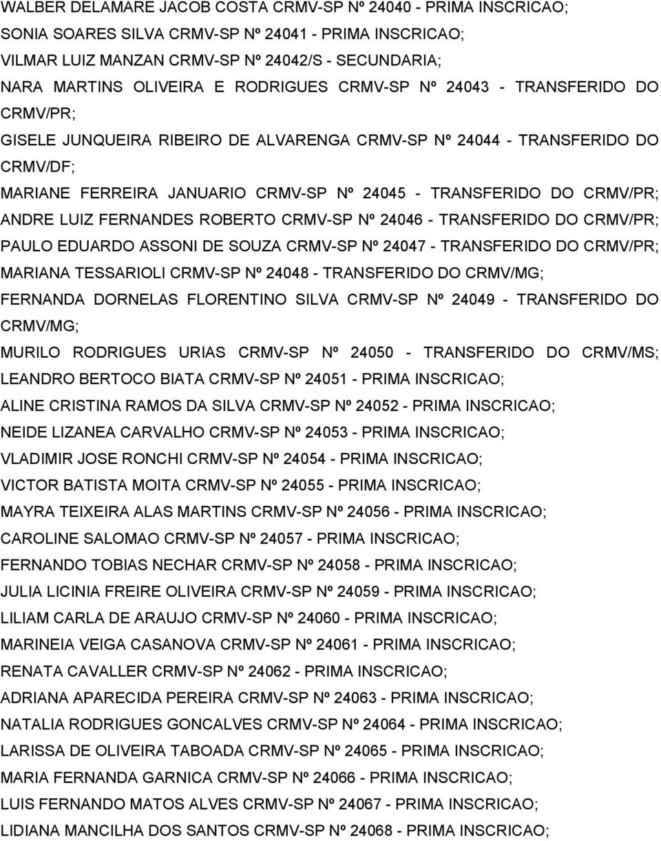 CRMV/PR; ANDRE LUIZ FERNANDES ROBERTO CRMV-SP Nº 24046 - TRANSFERIDO DO CRMV/PR; PAULO EDUARDO ASSONI DE SOUZA CRMV-SP Nº 24047 - TRANSFERIDO DO CRMV/PR; MARIANA TESSARIOLI CRMV-SP Nº 24048 -