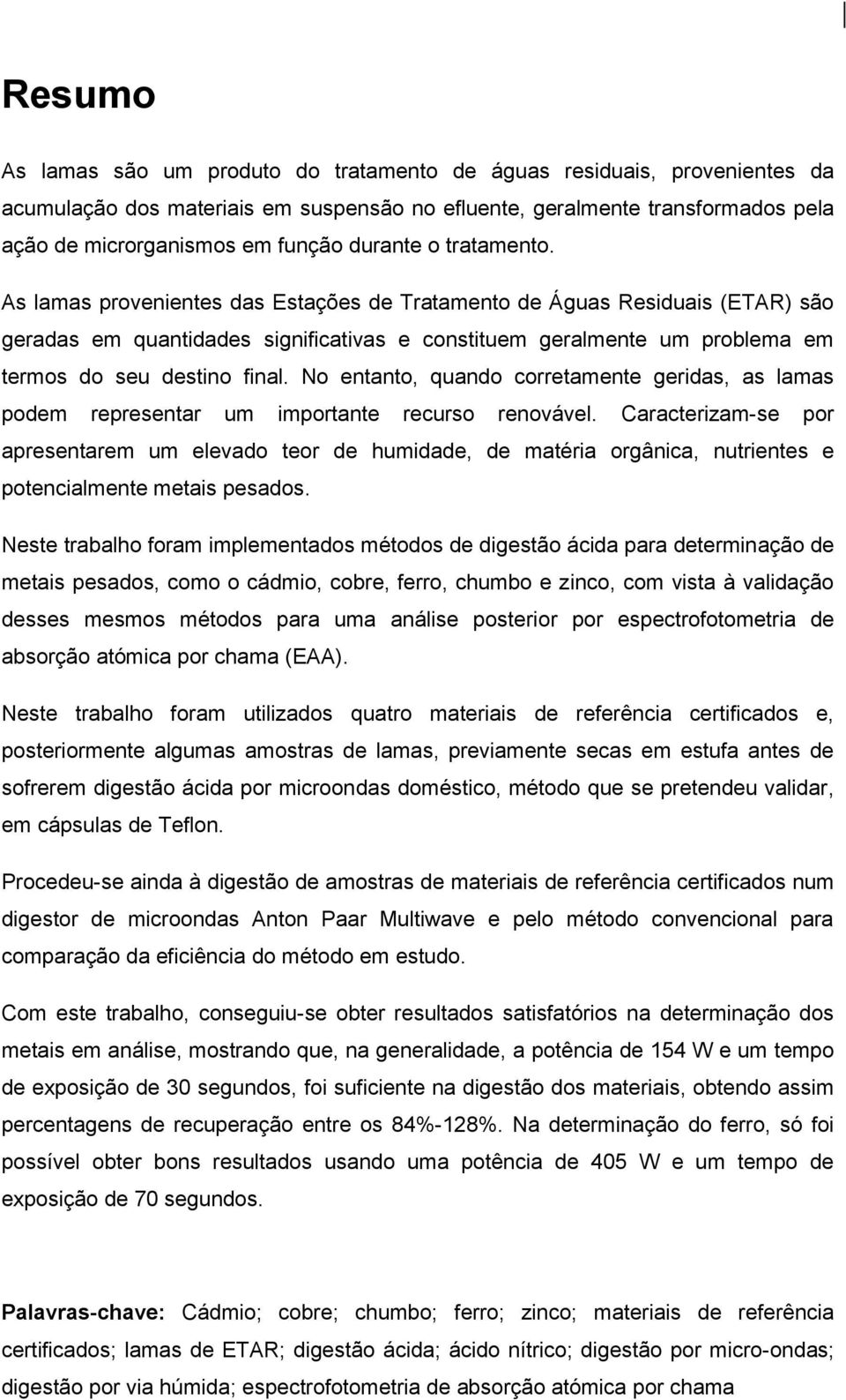 As lamas provenientes das Estações de Tratamento de Águas Residuais (ETAR) são geradas em quantidades significativas e constituem geralmente um problema em termos do seu destino final.