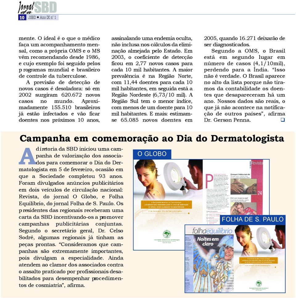 tuberculose. A previsão de detecção de novos casos é desoladora: só em 2002 surgiram 620.672 novos casos no mundo. Apro x i- madamente 155.