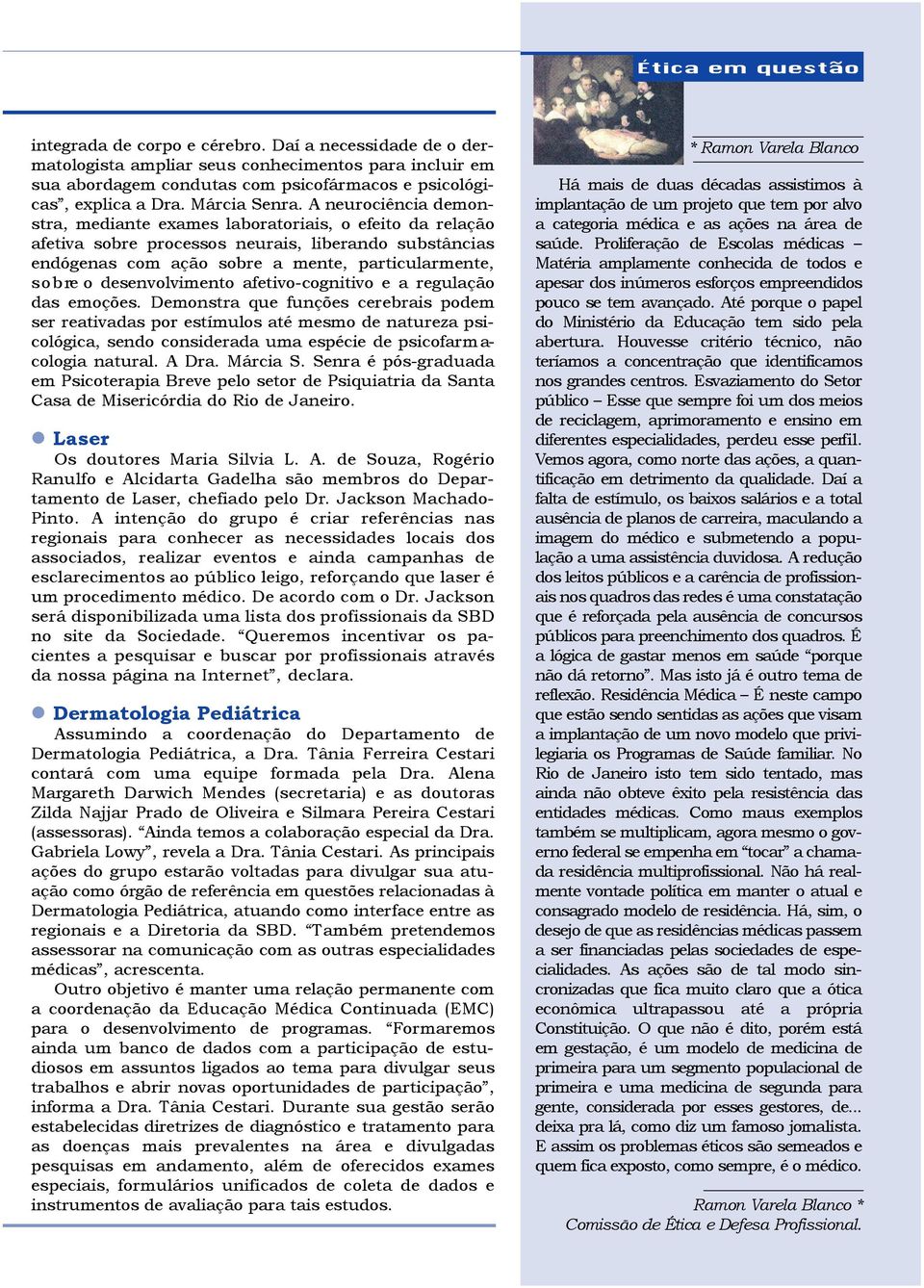 A neurociência demonstra, mediante exames laboratoriais, o efeito da re l a ç ã o afetiva sobre processos neurais, liberando substâncias endógenas com ação sobre a mente, particularm e n t e, s o b