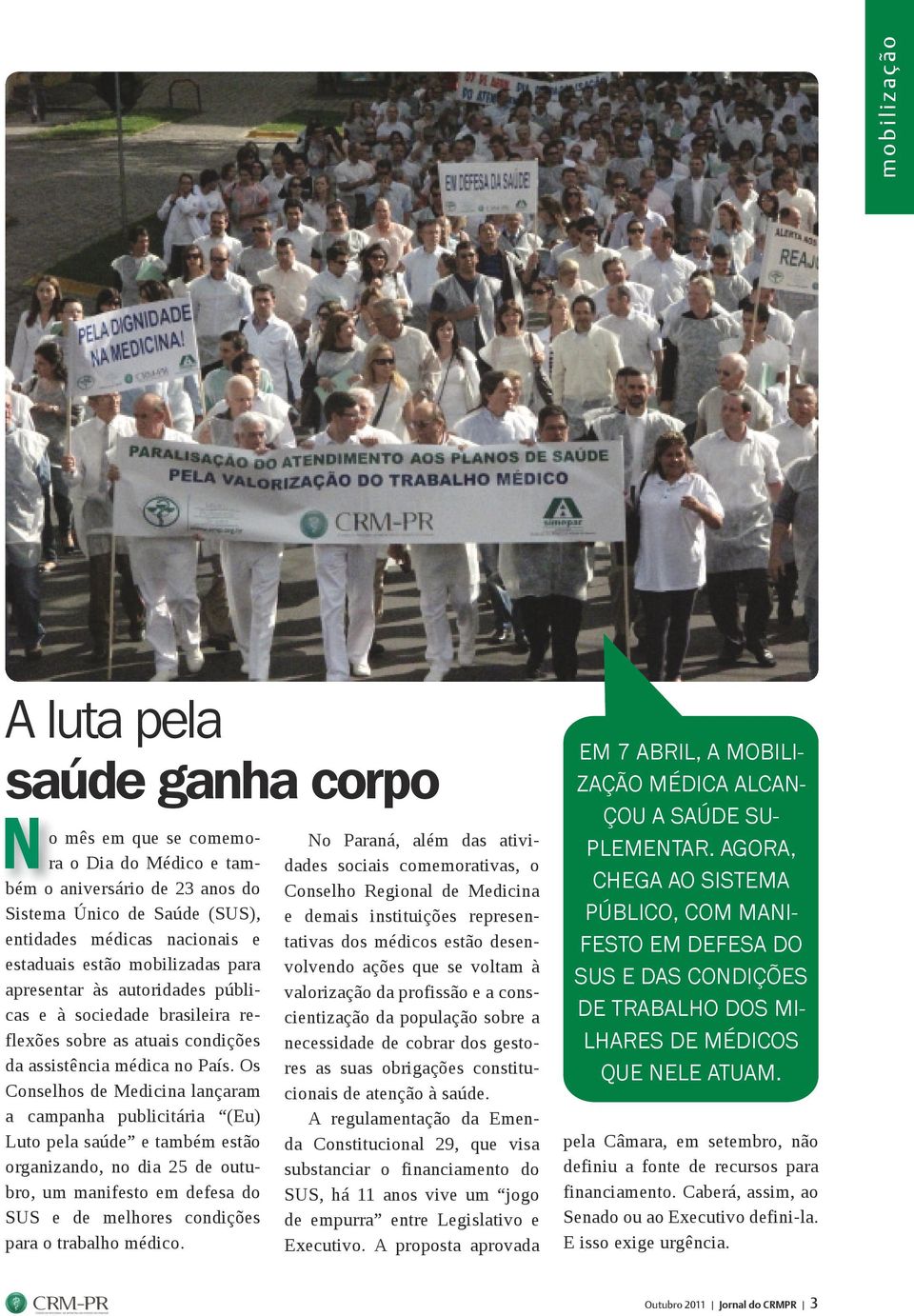 Os Conselhos de Medicina lançaram a campanha publicitária (Eu) Luto pela saúde e também estão organizando, no dia 25 de outubro, um manifesto em defesa do SUS e de melhores condições para o trabalho