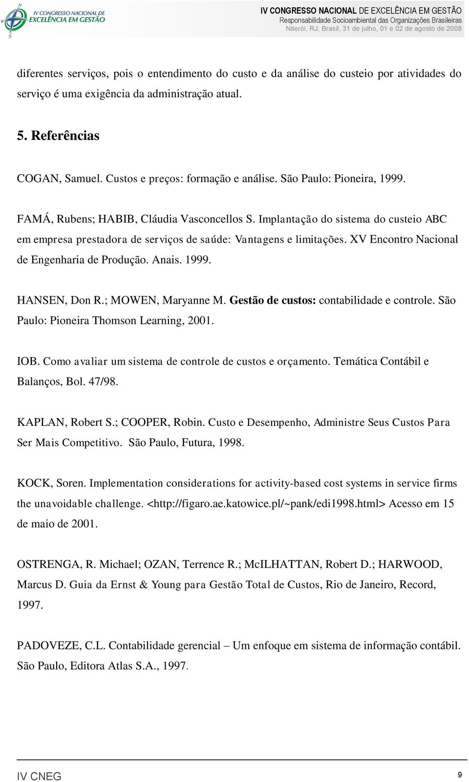 Implantação do sistema do custeio ABC em empresa prestadora de serviços de saúde: Vantagens e limitações. XV Encontro Nacional de Engenharia de Produção. Anais. 1999. HANSEN, Don R.