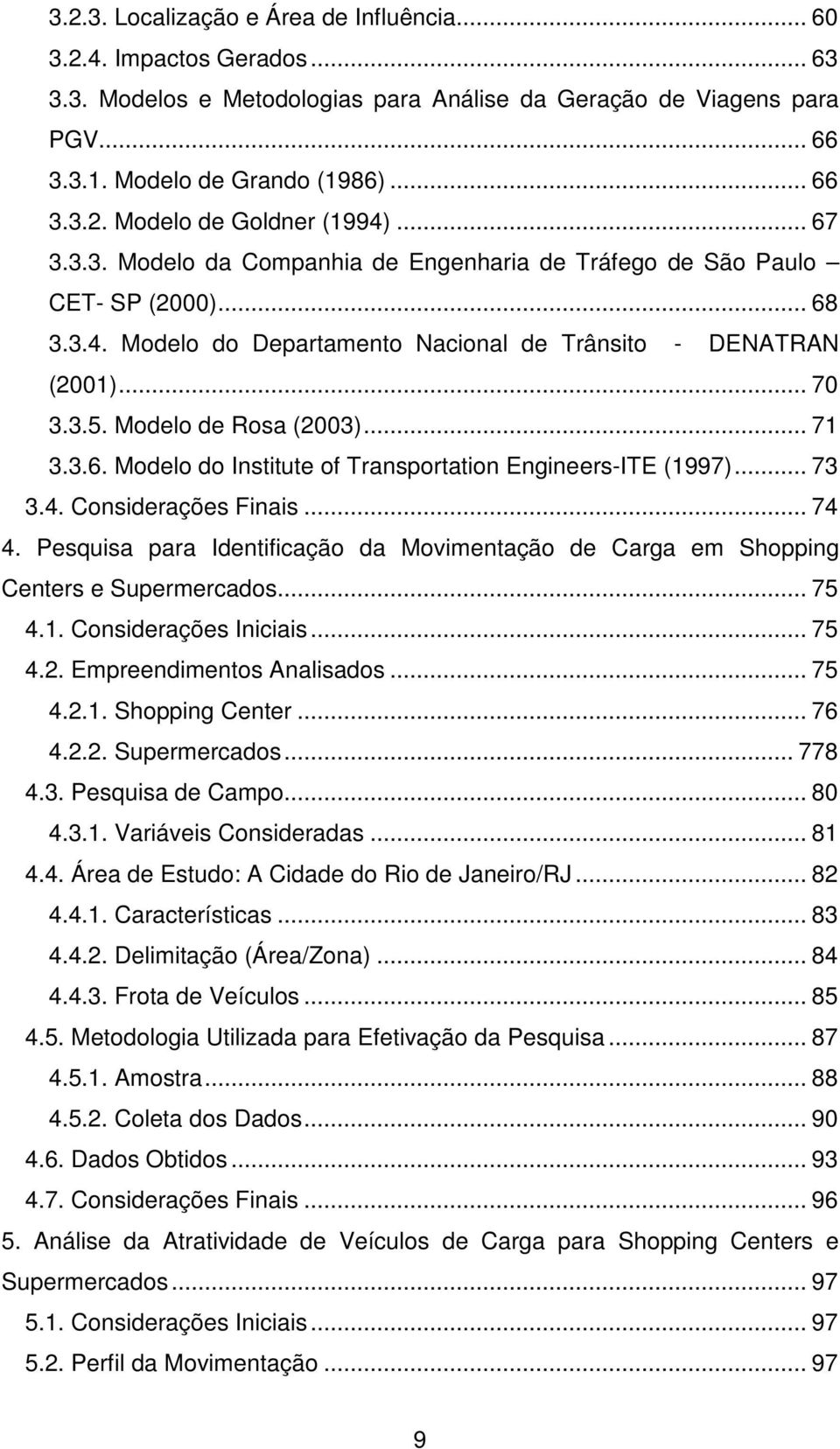 .. 71 3.3.6. Modelo do Institute of Transportation Engineers-ITE (1997)... 73 3.4. Considerações Finais... 74 4.