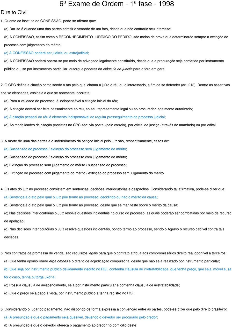 RECONHECIMENTO JURíDICO DO PEDIDO, são meios de prova que determinarão sempre a extinção do processo com julgamento do mérito; (c) A CONFISSÃO poderá ser judicial ou extrajudicial; (d) A CONFISSÃO