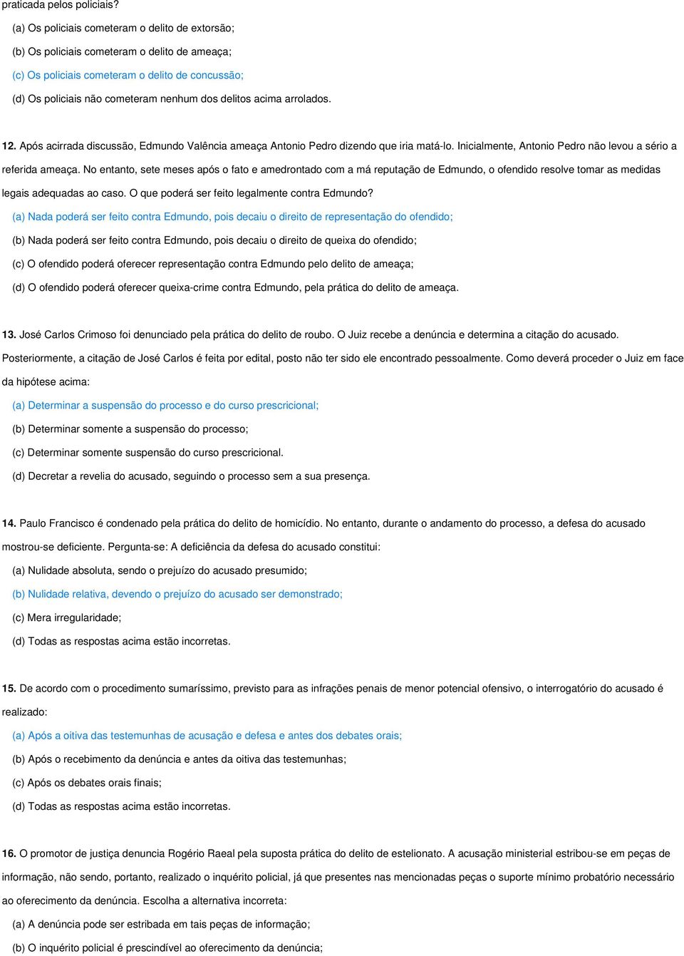 acima arrolados. 12. Após acirrada discussão, Edmundo Valência ameaça Antonio Pedro dizendo que iria matá-lo. Inicialmente, Antonio Pedro não levou a sério a referida ameaça.