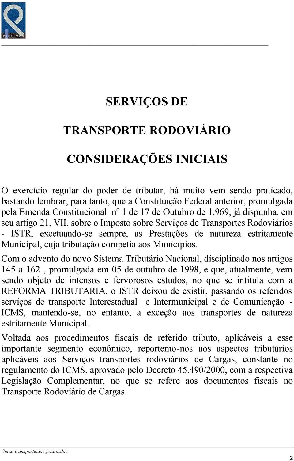 969, já dispunha, em seu artigo 21, VII, sobre o Imposto sobre Serviços de Transportes Rodoviários - ISTR, excetuando-se sempre, as Prestações de natureza estritamente Municipal, cuja tributação