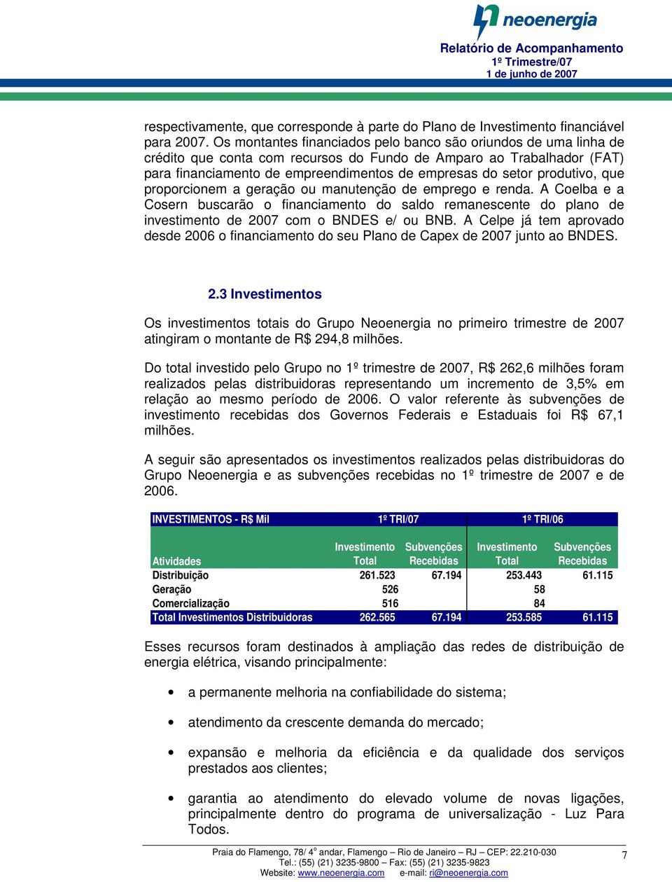 produtivo, que proporcionem a geração ou manutenção de emprego e renda. A Coelba e a Cosern buscarão o financiamento do saldo remanescente do plano de investimento de 2007 com o BNDES e/ ou BNB.