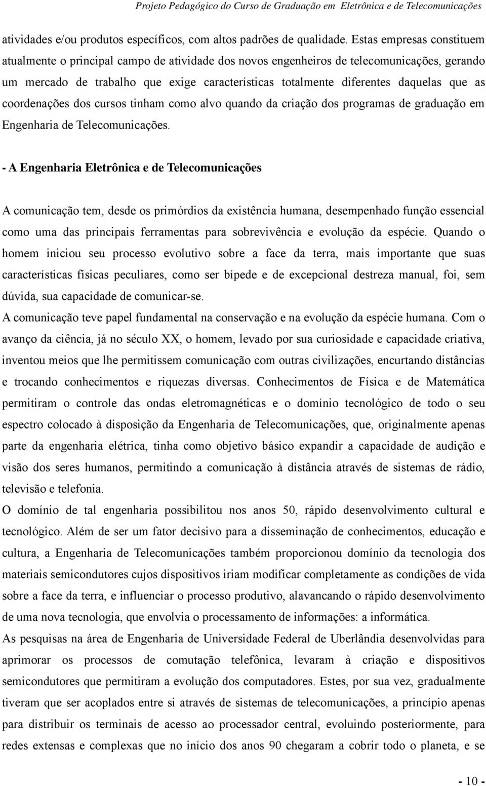 que as coordenações dos cursos tinham como alvo quando da criação dos programas de graduação em Engenharia de Telecomunicações.