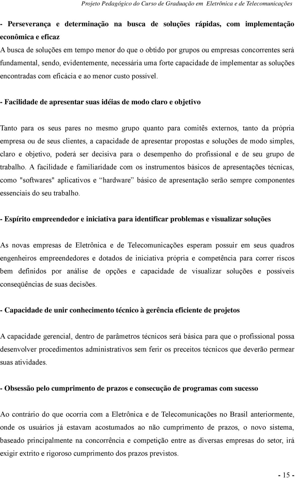 - Facilidade de apresentar suas idéias de modo claro e objetivo Tanto para os seus pares no mesmo grupo quanto para comitês externos, tanto da própria empresa ou de seus clientes, a capacidade de