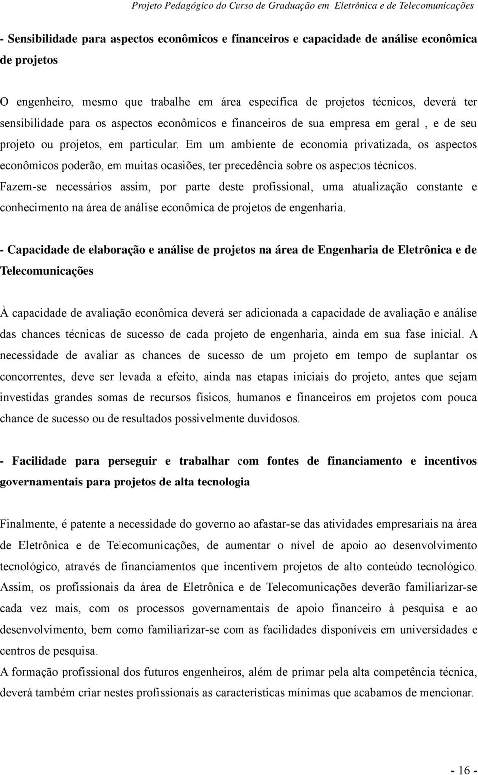 Em um ambiente de economia privatizada, os aspectos econômicos poderão, em muitas ocasiões, ter precedência sobre os aspectos técnicos.