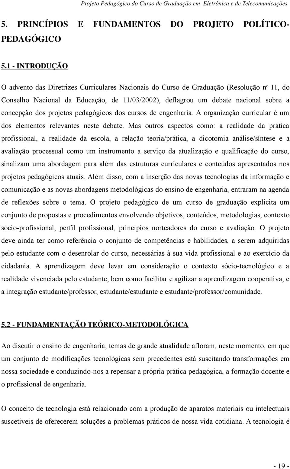 concepção dos projetos pedagógicos dos cursos de engenharia. A organização curricular é um dos elementos relevantes neste debate.