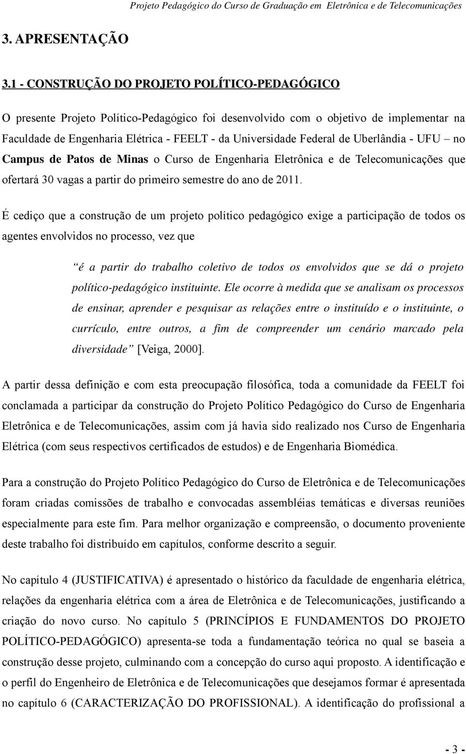 Federal de Uberlândia - UFU no Campus de Patos de Minas o Curso de Engenharia Eletrônica e de Telecomunicações que ofertará 30 vagas a partir do primeiro semestre do ano de 2011.