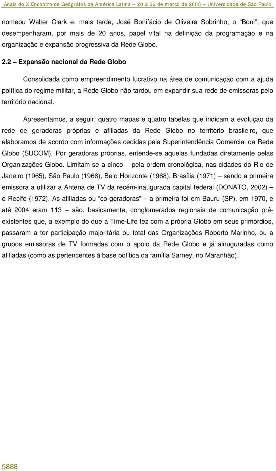 2 Expansão nacional da Rede Globo Consolidada como empreendimento lucrativo na área de comunicação com a ajuda política do regime militar, a Rede Globo não tardou em expandir sua rede de emissoras