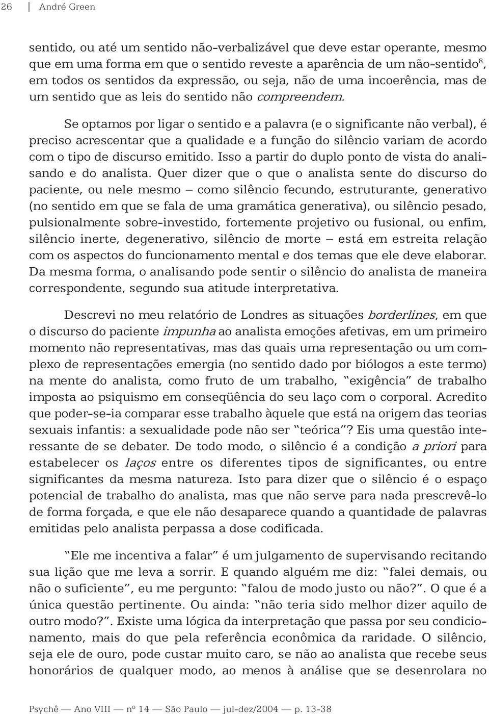 Se optamos por ligar o sentido e a palavra (e o significante não verbal), é preciso acrescentar que a qualidade e a função do silêncio variam de acordo com o tipo de discurso emitido.