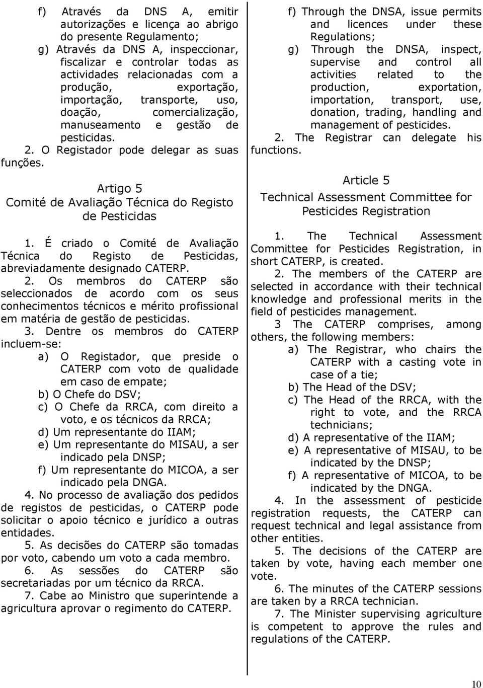 Artigo 5 Comité de Avaliação Técnica do Registo de Pesticidas 1. É criado o Comité de Avaliação Técnica do Registo de Pesticidas, abreviadamente designado CATERP. 2.