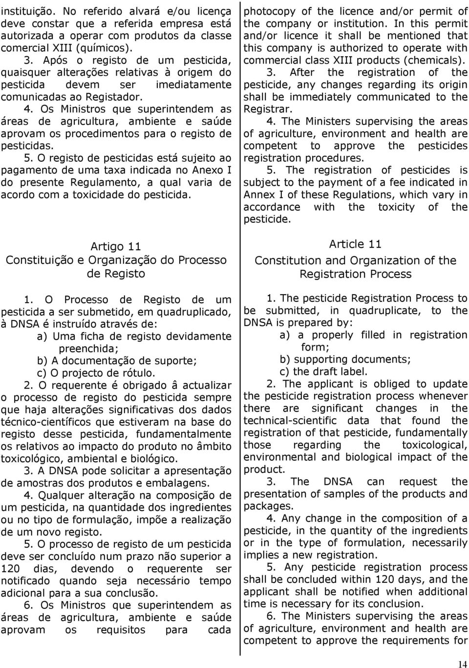 Os Ministros que superintendem as áreas de agricultura, ambiente e saúde aprovam os procedimentos para o registo de pesticidas. 5.