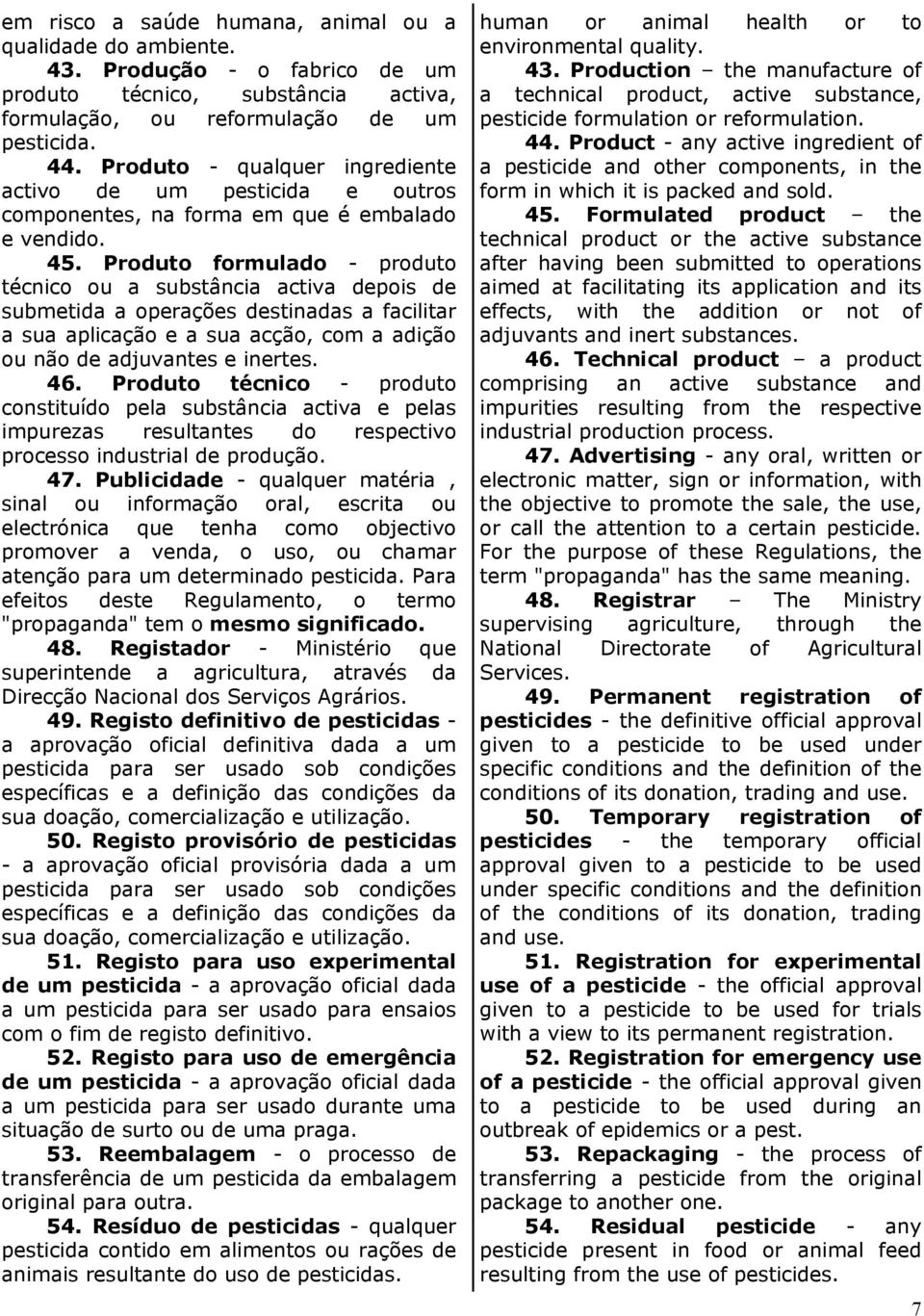 Produto formulado - produto técnico ou a substância activa depois de submetida a operações destinadas a facilitar a sua aplicação e a sua acção, com a adição ou não de adjuvantes e inertes. 46.