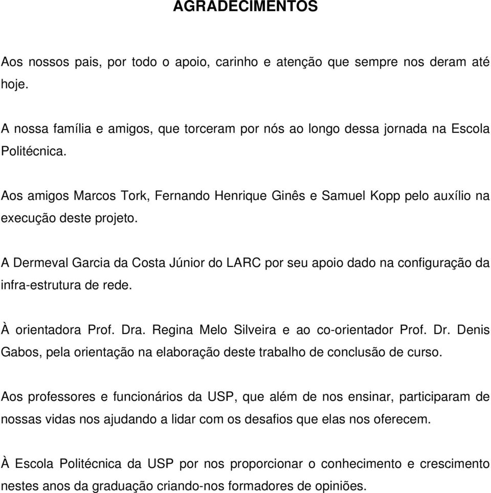 A Dermeval Garcia da Costa Júnior do LARC por seu apoio dado na configuração da infra-estrutura de rede. À orientadora Prof. Dra