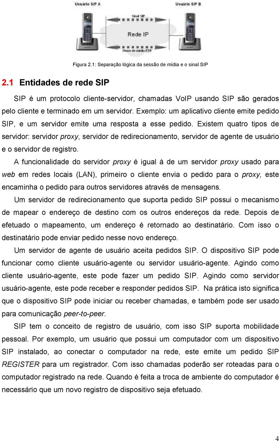 Exemplo: um aplicativo cliente emite pedido SIP, e um servidor emite uma resposta a esse pedido.