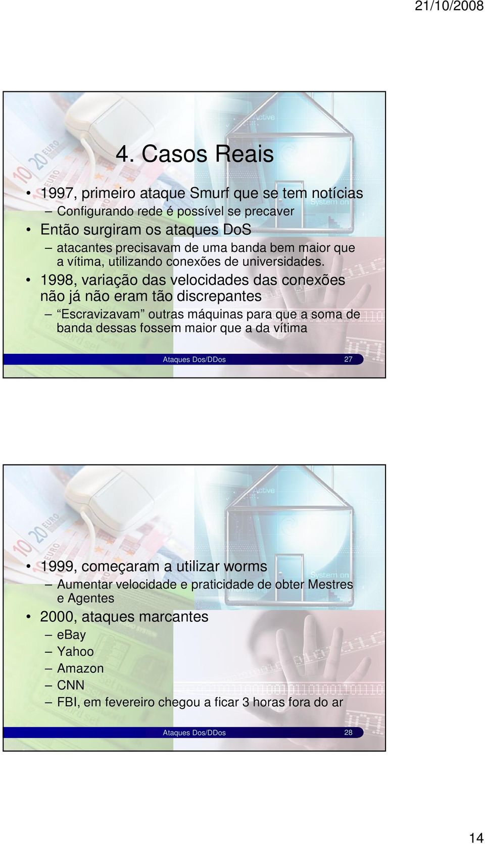 1998, variação das velocidades das conexões não já não eram tão discrepantes Escravizavam outras máquinas para que a soma de banda dessas fossem maior que a