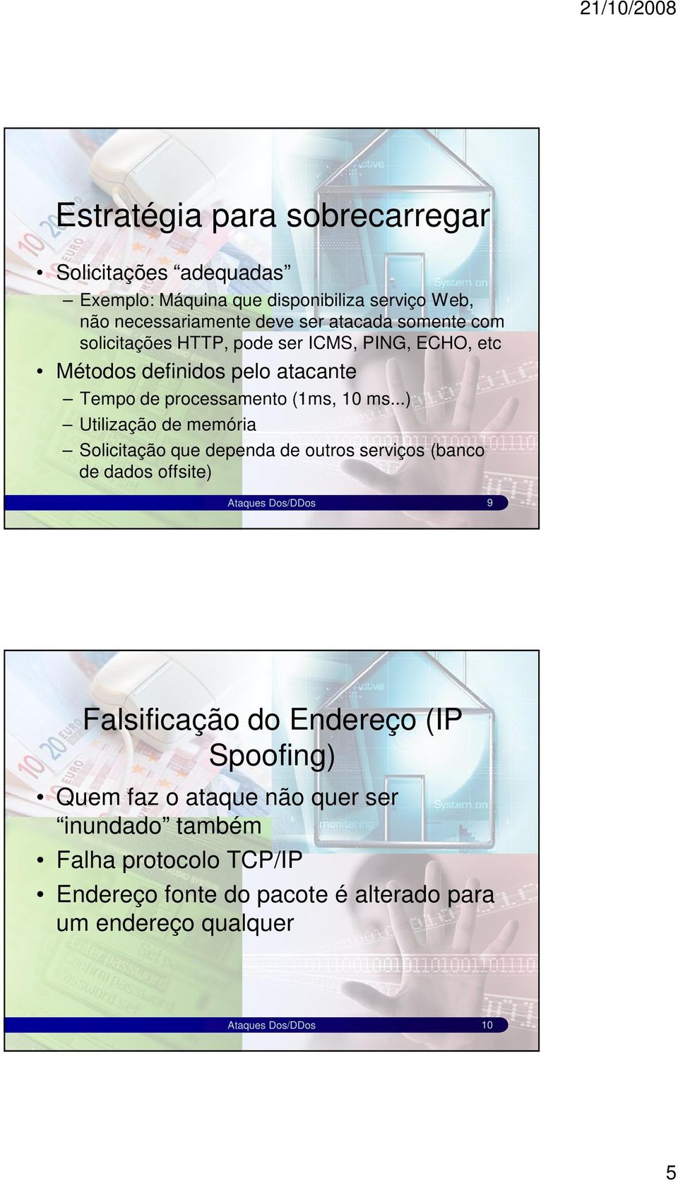 ..) Utilização de memória Solicitação que dependa de outros serviços (banco de dados offsite) Ataques Dos/DDos 9 Falsificação do Endereço (IP