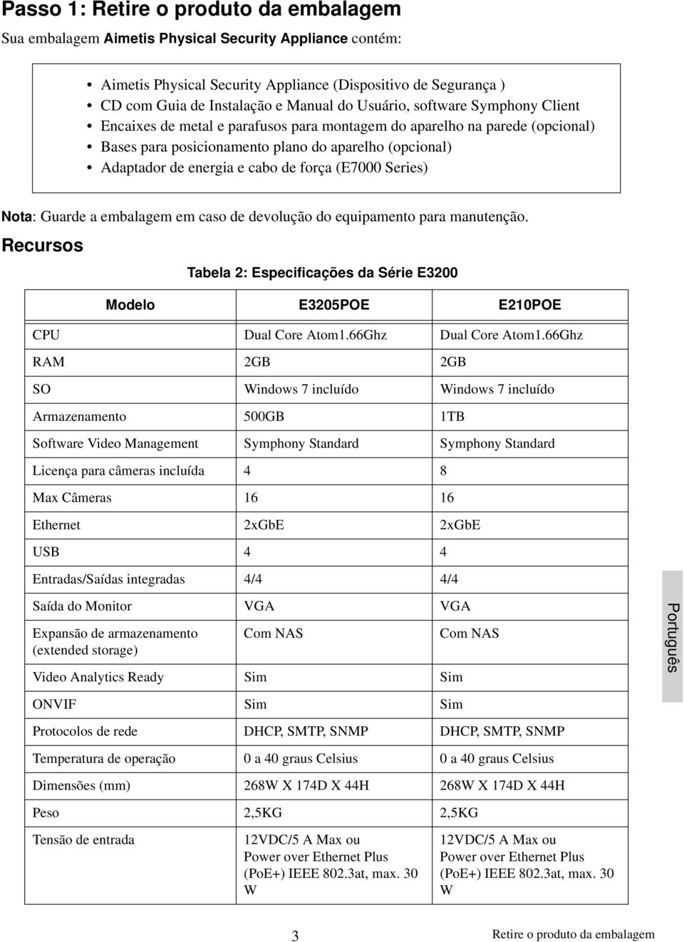 força (E7000 Series) Nota: Guarde a embalagem em caso de devolução do equipamento para manutenção. Recursos Tabela 2: Especificações da Série E3200 Modelo E3205POE E210POE CPU Dual Core Atom1.